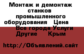 Монтаж и демонтаж станков, промышленного оборудования › Цена ­ 5 000 - Все города Услуги » Другие   . Крым